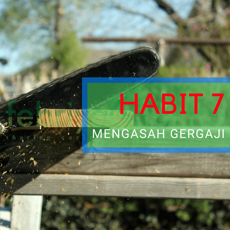 habit 7 - mengasah gergaji alias terus belajar dan berkembang