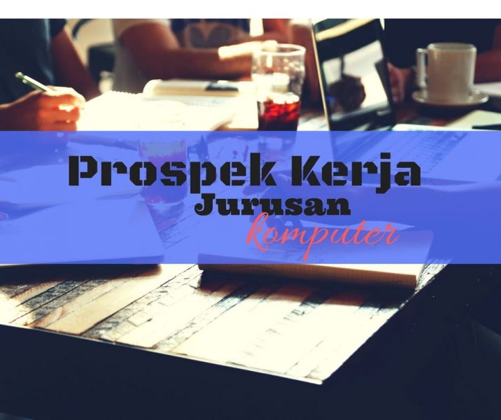 prospek kerja jurusan komputer, teknik informasi, sistem informasi dan teknik komputer