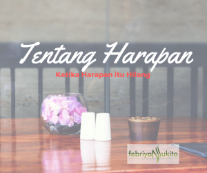 tentang harapan dan bagaimana jika harapan itu pergi dalam hidup